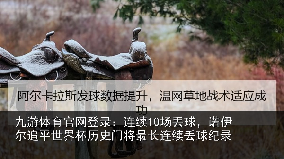 九游体育官网登录：连续10场丢球，诺伊尔追平世界杯历史门将最长连续丢球纪录