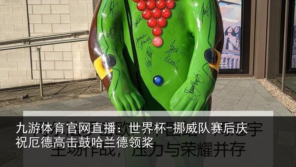 九游体育官网直播：世界杯-挪威队赛后庆祝厄德高击鼓哈兰德领桨
