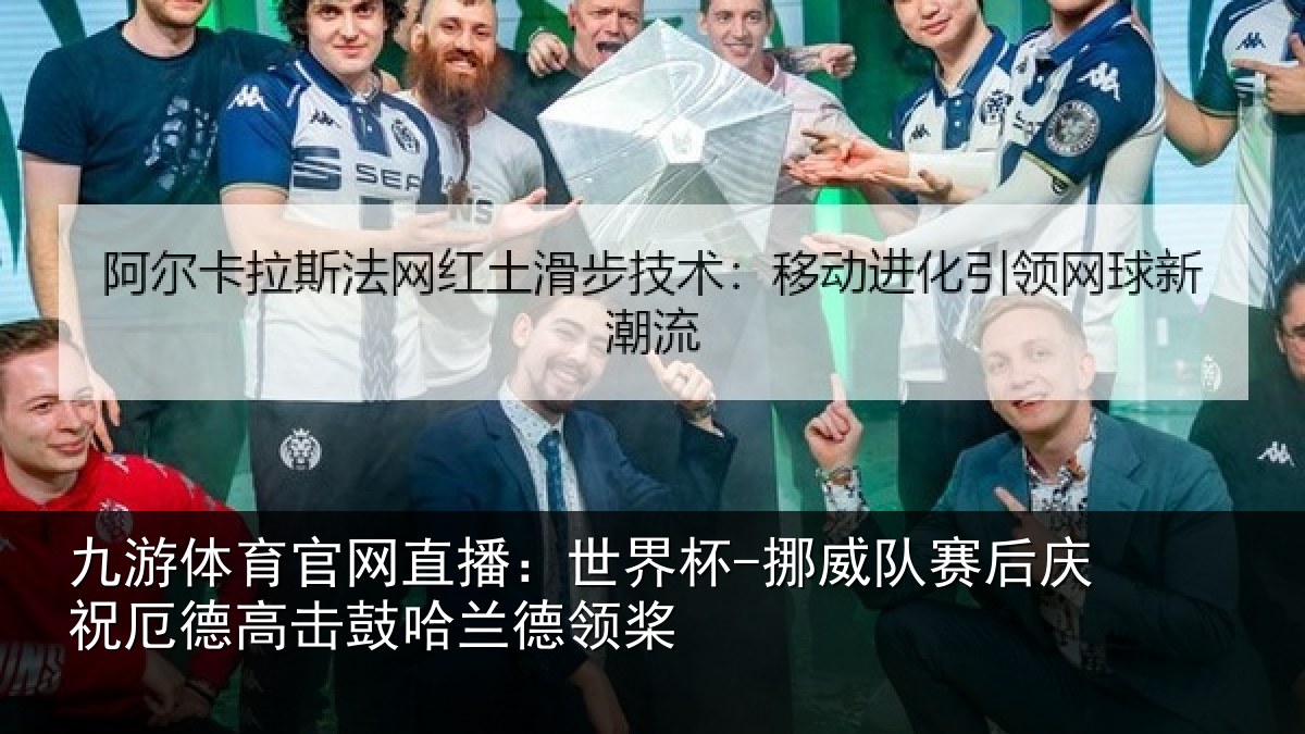 九游体育官网直播：世界杯-挪威队赛后庆祝厄德高击鼓哈兰德领桨