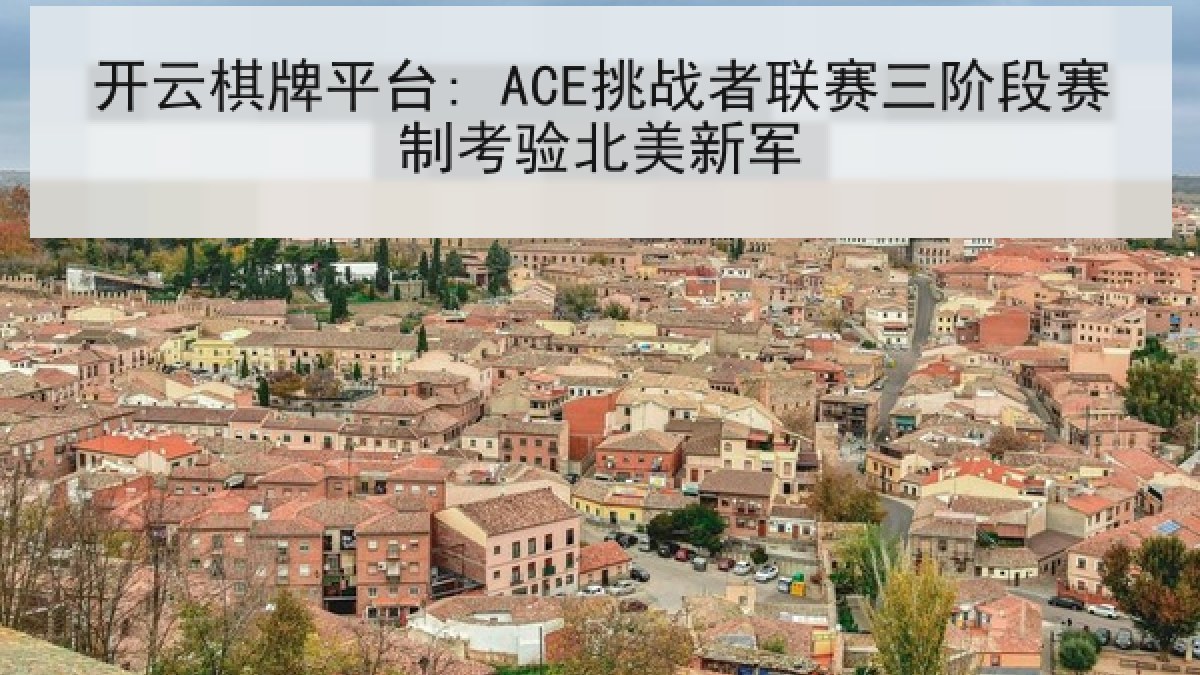 开云棋牌平台: ACE挑战者联赛三阶段赛制考验北美新军